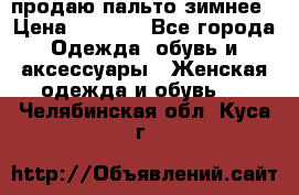 продаю пальто зимнее › Цена ­ 3 000 - Все города Одежда, обувь и аксессуары » Женская одежда и обувь   . Челябинская обл.,Куса г.